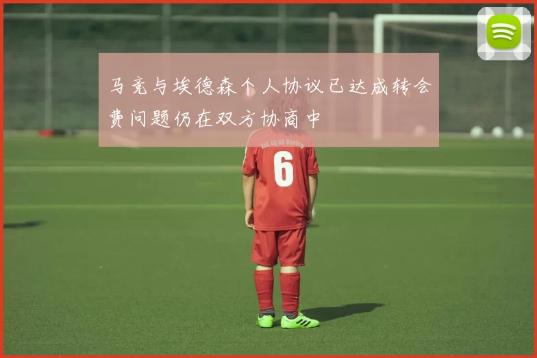 马竞与埃德森个人协议已达成转会费问题仍在双方协商中